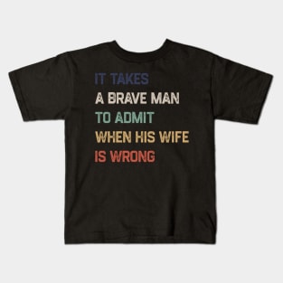 It Takes A Brave Man To Admit When His Wife Is Wrong Kids T-Shirt